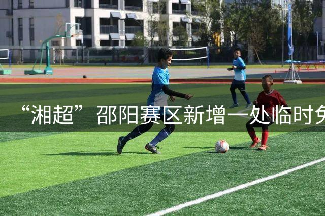 “湘超”邵阳赛区新增一处临时免费停车场！